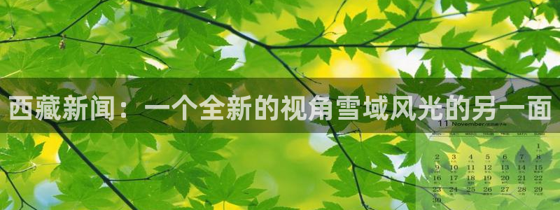 833体育直播免费观看：西藏新闻：一个全新的视角雪域风光的另一面