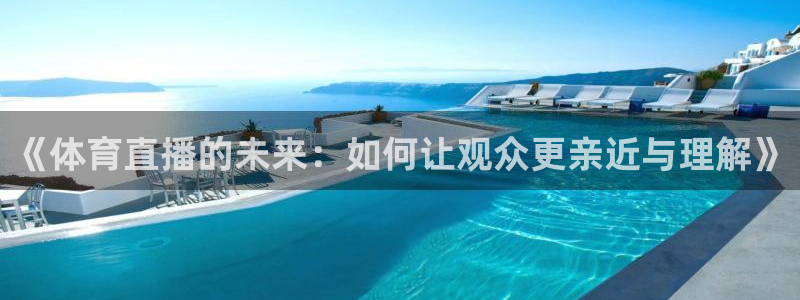 833足球比赛免费直播：《体育直播的未来：如何让观众更亲近与理解》